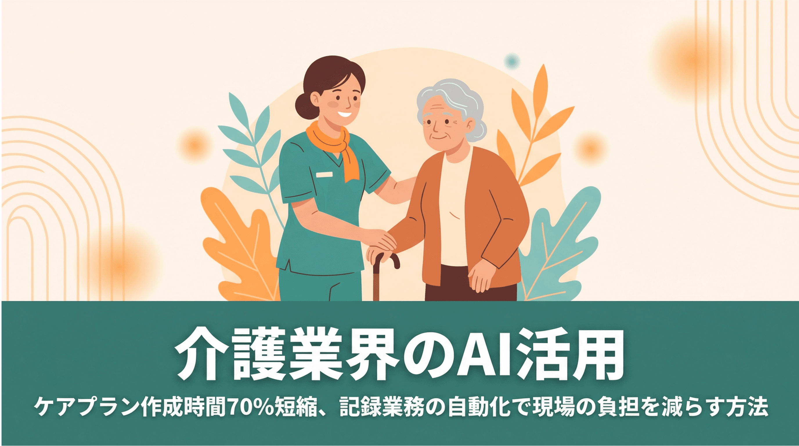 介護業界のAI活用──ケアプラン作成時間70%短縮、記録業務の自動化で現場の負担を減らす方法